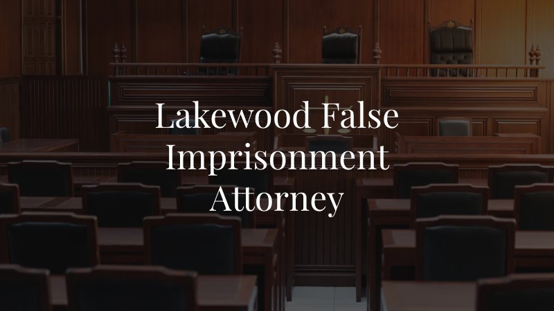 Lakewood False Imprisonment Attorney